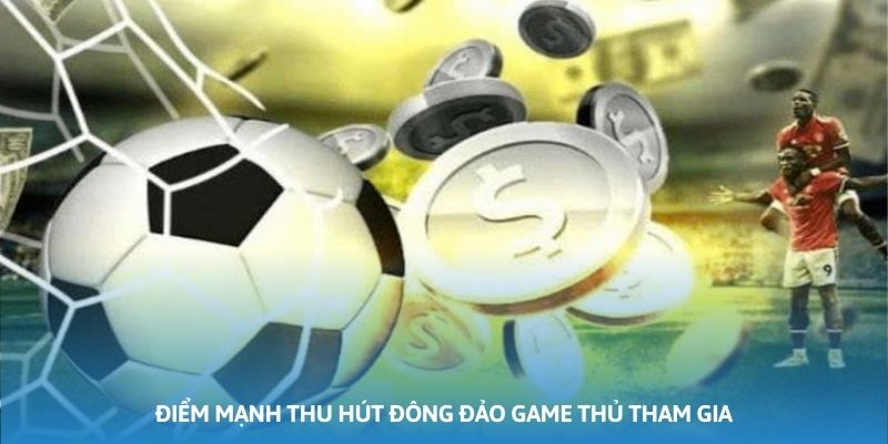 Sân chơi sở hữu rất nhiều điểm mạnh thu hút đông đảo game thủ tham gia