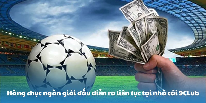 Hàng chục ngàn giải đấu được diễn ra liên tục tại nhà cái 9CLub